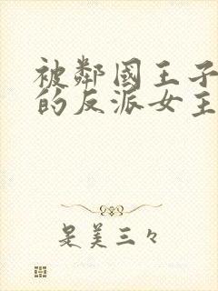 被邻国王子溺爱的反派女主 动漫 免费观看