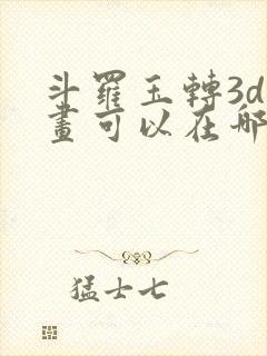 斗罗玉转3d漫画可以在哪里看