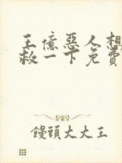 王亿恶人想要抢救一下免费漫画下拉式