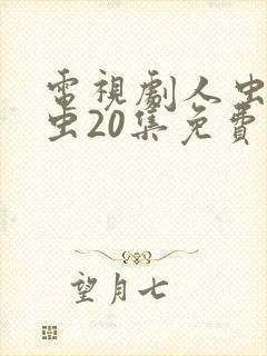 电视剧人虫古玩虫20集免费观看