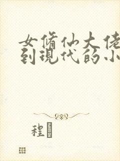 女修仙大佬穿越到现代的小说