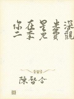 你在星光深处第二季免费观看全集