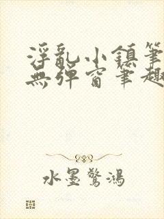 浮乱小镇笔趣阁无弹窗笔趣阁最新章