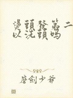 烫头发第二天可以洗头吗