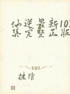 仙逆最新102集完整正版