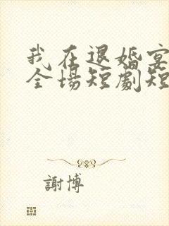 我在退婚宴惊艳全场短剧短剧全集在线观看