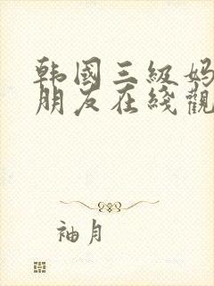 韩国三级妈妈的朋友在线观看