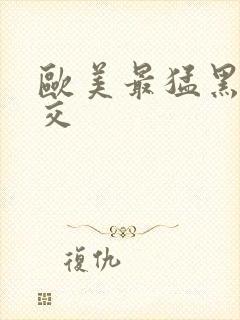 欧美最猛黑人猛交