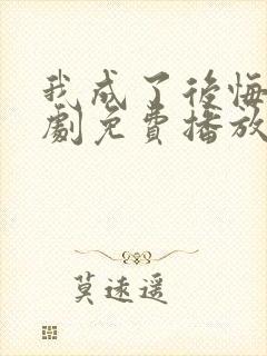 我成了后悔文短剧免费播放