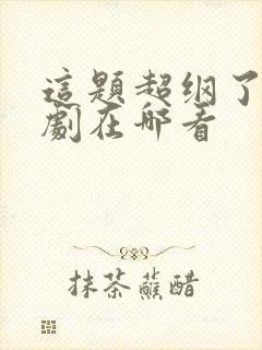 这题超纲了动漫剧在哪看