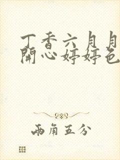 丁香六月月婷婷开心婷婷色香