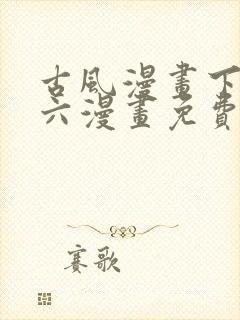 古风漫画下拉式六漫画免费的漫画