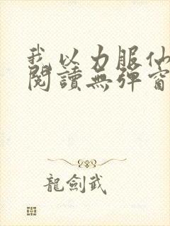 我以力服仙免费阅读无弹窗