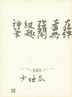 神级强者在都市笔趣阁无弹窗