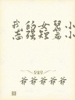 我的女儿小可和志强短篇小说