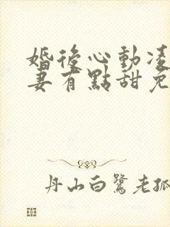 婚后心动凌总追妻有点甜免费全文阅读