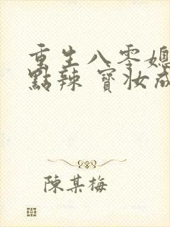 重生八零媳妇有点辣 宝妆成