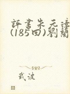 评书朱元璋演义(185回)刘兰芳