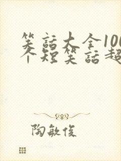 笑话大全100个短笑话超级搞笑