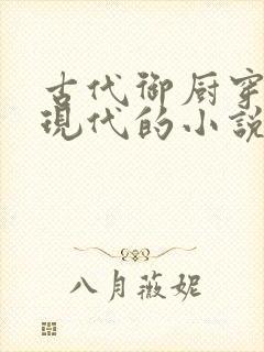 古代御厨穿越到现代的小说