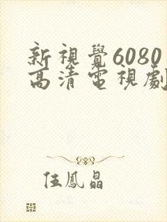 新视觉6080高清电视剧2024在线观看