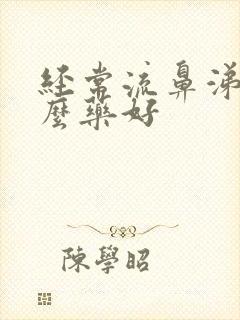 经常流鼻涕吃什么药好