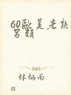 60欧美老熟妇另类