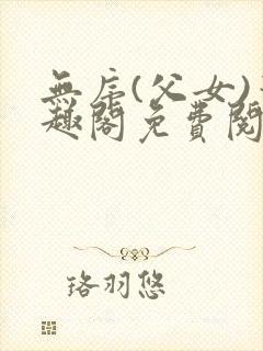 无序(父女)笔趣阁免费阅读小说封面