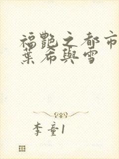 福艳之都市后宫叶希与雪