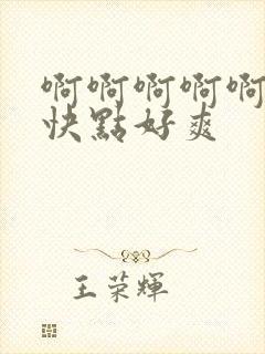 啊啊啊啊啊哥哥快点好爽