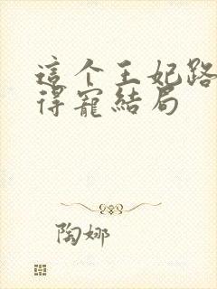 这个王妃路子野得宠结局