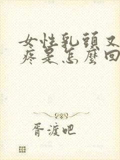 女性乳头又硬又疼是怎么回事