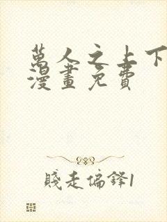 万人之上下拉式漫画免费