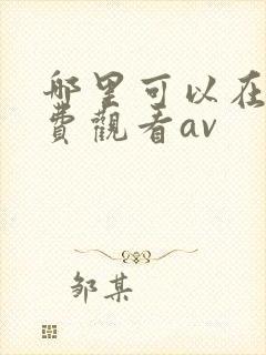 哪里可以在线免费观看av
