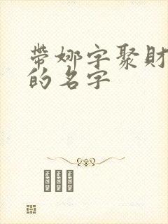 带娜字聚财吸金的名字