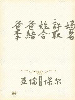 爸爸姓许妈妈姓李结合取名