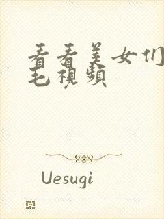 看看美女们的逼毛视频