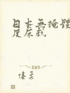 日本无掩体大尺度床戏