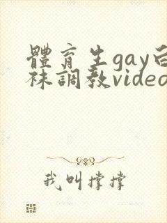 体育生gay白袜调教video网站
