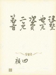 第二次也很美观看免费完整版