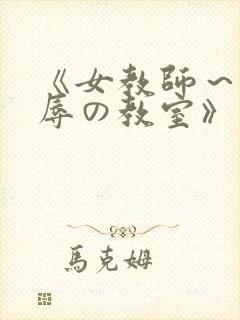 《女教师～被淫辱の教室》在线观看