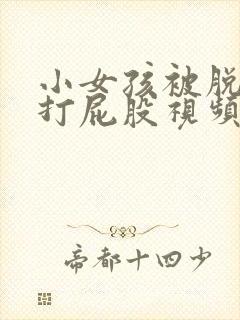 小女孩被脱裤子打屁股视频封面