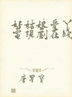 好姑娘爱丫爱丫电视剧在线观看