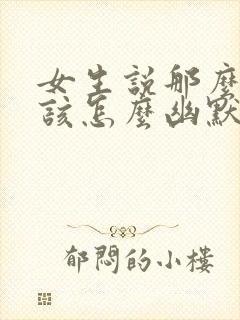 女生说那么好啊该怎么幽默的回复封面