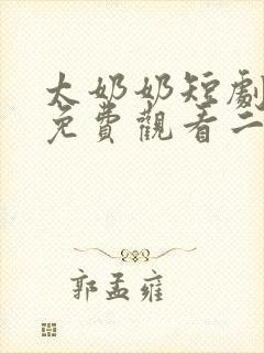 太奶奶短剧全集免费观看二季