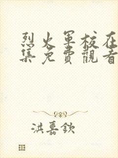 烈火军校在线全集免费观看完整版