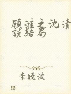 顾淮之沈清禾小说结局