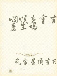 咽喉炎会有黄痰产生吗