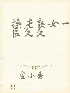 搡老熟女一区二区久久