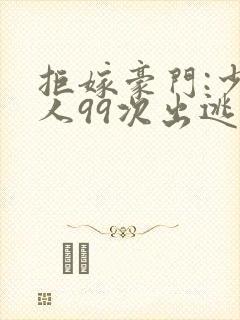 拒嫁豪门:少夫人99次出逃小说